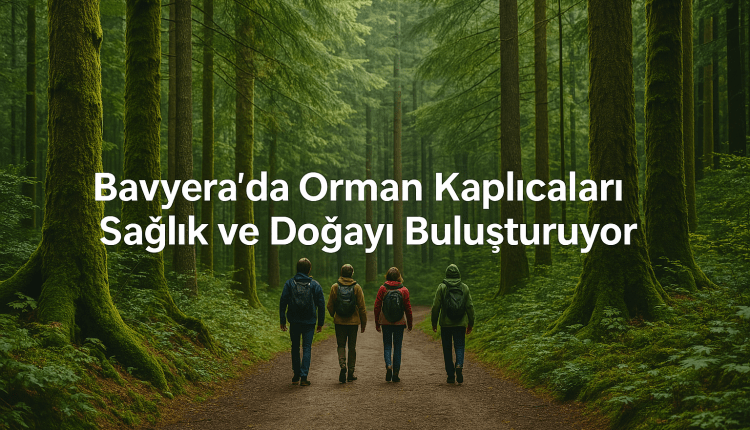 “Bavyera’da Orman Kaplıcaları Sağlık ve Doğayı Buluşturuyor”