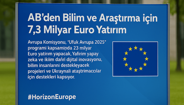 EU stärkt Europas Forschungsmotor mit 7,3 Milliarden Euro-AB, Avrupa’nın Bilim Motoruna 7,3 Milyar Euro Destek Sağlıyor