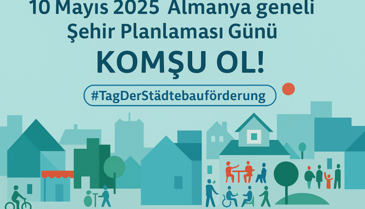 10. Mai Tag der Städtebauförderung 2025 –                           10 Mayıs Almanya Şehir PlanlamasıTeşvik Günü 2025
