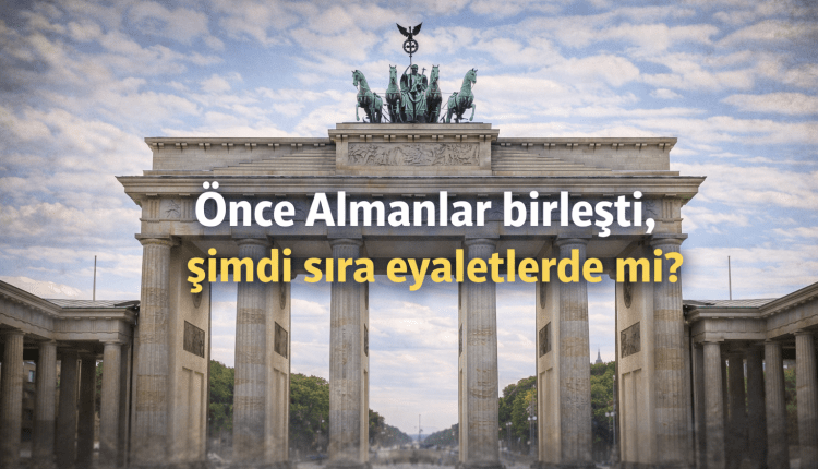 Batı ve Doğu Almanya birleşti; şimdi sıra eyaletlerin birleşmesinde mi?